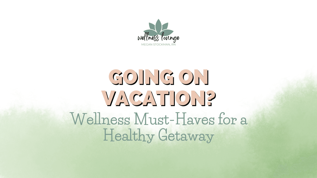 Going on Vacation? Wellness Must-Haves for a Healthy Getaway - Wellness Lounge