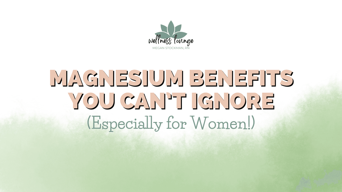 Magnesium Benefits You Can’t Ignore (Especially for Women!) - Wellness Lounge