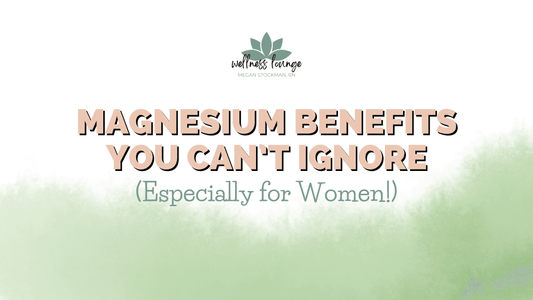 Magnesium Benefits You Can’t Ignore (Especially for Women!) - Wellness Lounge