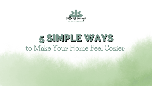 5 Simple Ways to Make Your Home Feel Cozier - Wellness Lounge