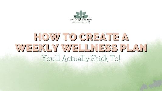 How to Create a Weekly Wellness Plan You’ll Actually Stick To! - Wellness Lounge