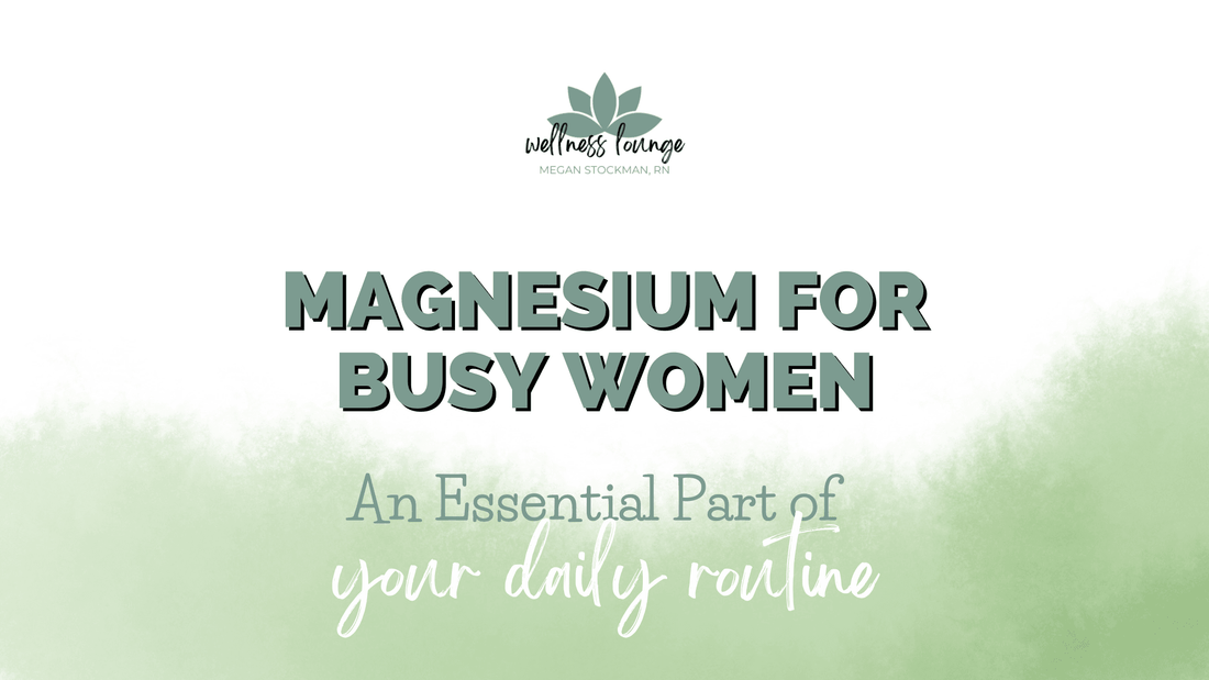 Magnesium for Busy Women: An Essential Part of Your Daily Routine - Wellness Lounge