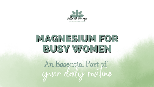 Magnesium for Busy Women: An Essential Part of Your Daily Routine - Wellness Lounge